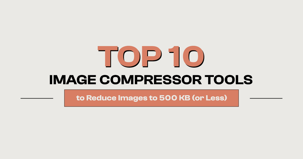 Top 10 Image Compressor Tools to Reduce Images to 500 KB (or Less)